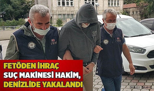 FETÖden ihraç suç makinesi hakim, Denizlide yakalandı