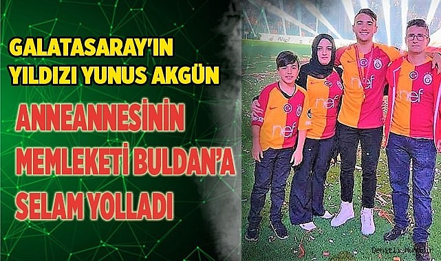 Galatasaray'ın yıldızı Yunus, anneannesinin memleketi Buldan’a selam yolladı