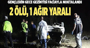 Gençlerin gece gezintisi faciayla noktalandı: 2 ölü, 1 ağır yaralı