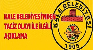 Kale Belediyesi'nden taciz olayı açıklaması