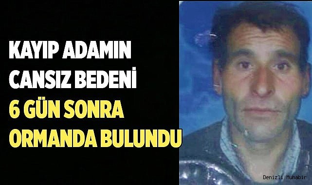 Kayıp adamın cansız bedeni 6 gün sonra ormanda bulundu