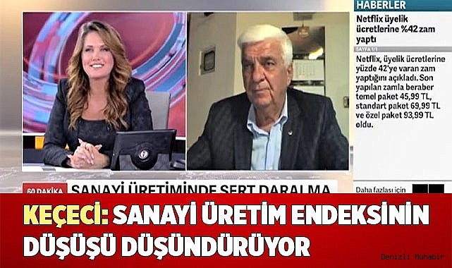 KEÇECİ: SANAYİ ÜRETİM ENDEKSİNİN DÜŞÜŞÜ DÜŞÜNDÜRÜYOR