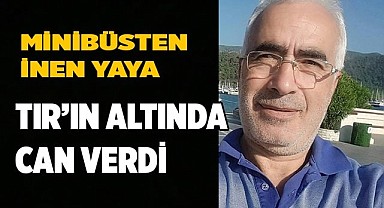 Minibüsten inen yaya tırın altında can verdi