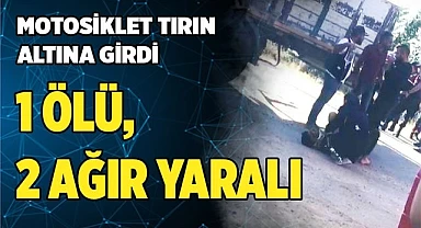 Motosiklet tırın altına girdi; 1 ölü, 2 ağır yaralı