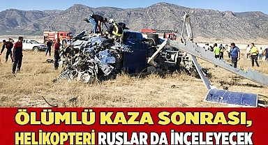 Ölümlü kaza sonrası, helikopteri Ruslar da inceleyecek