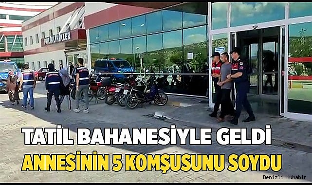 Tatil bahanesiyle geldiği annesinin 5 komşusunu soydu