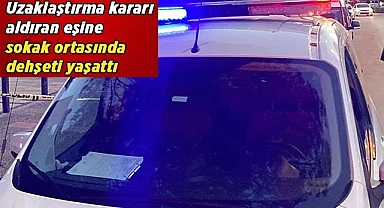 Uzaklaştırma kararı aldıran eşine sokak ortasında dehşeti yaşattı