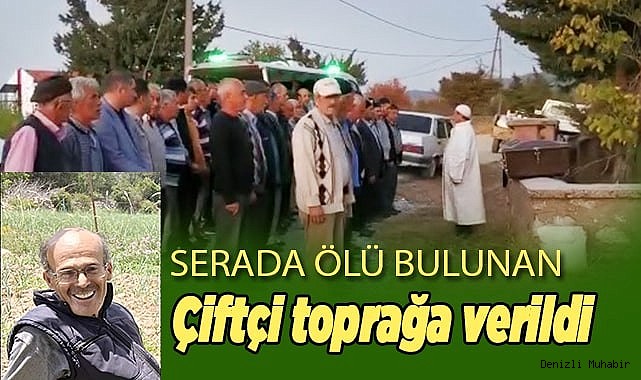 11 gün sonra serada ölü bulunan çiftçi toprağa verildi