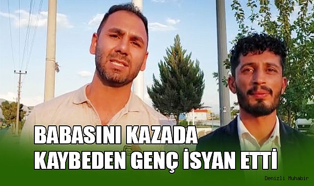 Babasını kazada kaybeden genç isyan etti