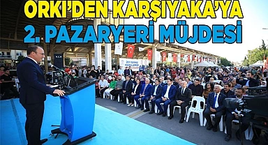 BAŞKAN ÖRKİ’DEN KARŞIYAKA’YA 2. PAZAR YERİ MÜJDESİ