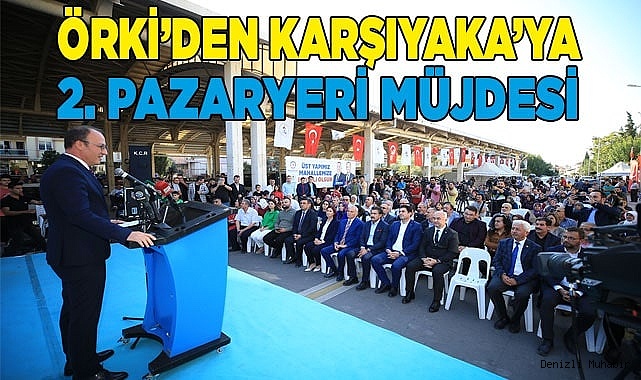 BAŞKAN ÖRKİ’DEN KARŞIYAKA’YA 2. PAZAR YERİ MÜJDESİ