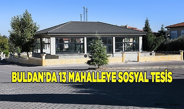 Buldan’da 13 Mahalle Sosyal Tesisine Kavuşuyor