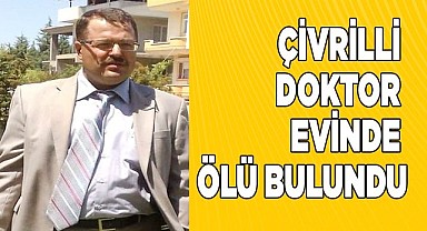 ÇİVRİLLİ DOKTOR EVİNDE ÖLÜ BULUNDU