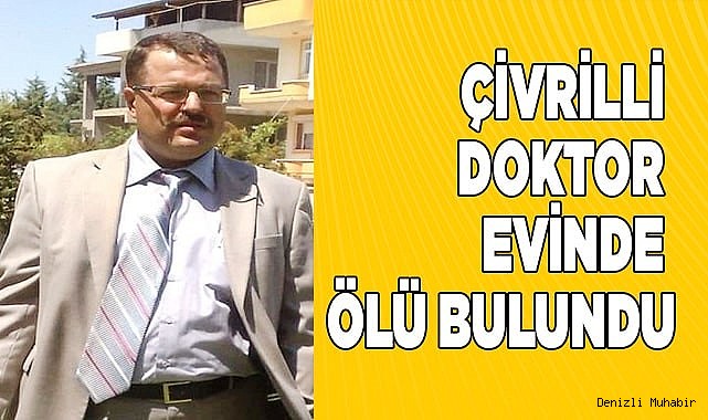 ÇİVRİLLİ DOKTOR EVİNDE ÖLÜ BULUNDU
