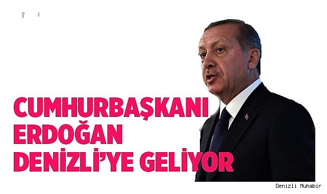Cumhurbaşkanı Erdoğan haftaya Denizli'ye geliyor