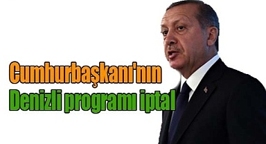 Cumhurbaşkanı'nın Denizli programı iptal