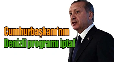 Cumhurbaşkanı'nın Denizli programı iptal