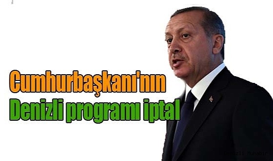 Cumhurbaşkanı'nın Denizli programı iptal