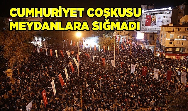Cumhuriyet coşkusu meydanlara sığmadı