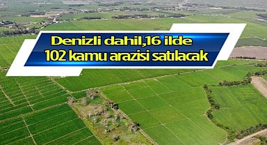 Denizli dahil,16 ilde 102 kamu arazisi satılacak