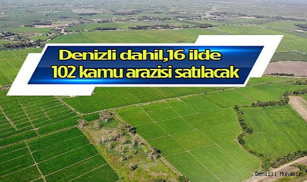 Denizli dahil,16 ilde 102 kamu arazisi satılacak