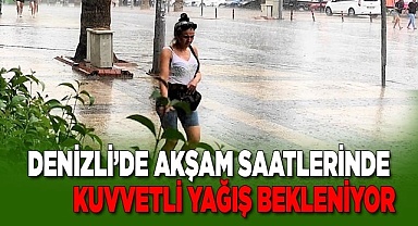 Denizli’de akşam saatlerinden itibaren kuvvetli yağış bekleniyor