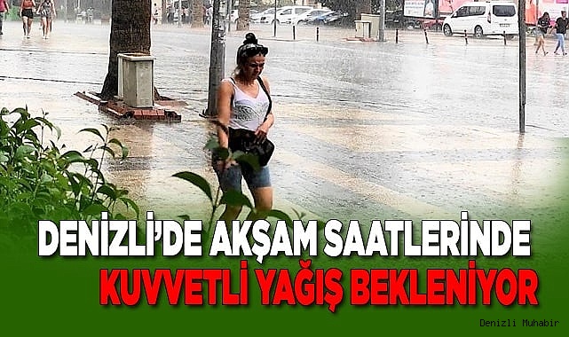 Denizli’de akşam saatlerinden itibaren kuvvetli yağış bekleniyor