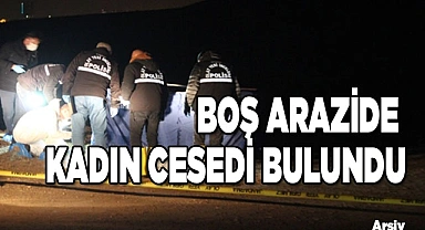 Denizli'de boş arazide kadın cesedi bulundu