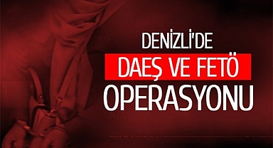 Denizli’de DEAŞ ve FETÖ operasyonu
