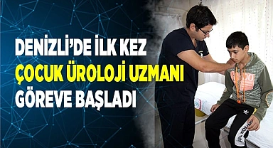 Denizli’de ilk kez Çocuk Üroloji uzmanı görev yapmaya başladı