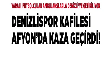 Yaralılar Ambulanslarla Denizli'ye Getiriliyor