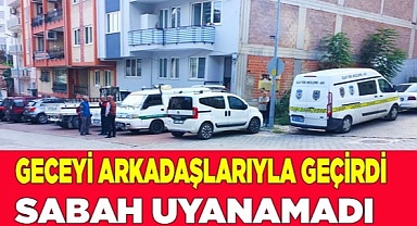 Geceyi beraber geçirdiği arkadaşları sabah saatlerinde cansız bedeniyle karşılaştı