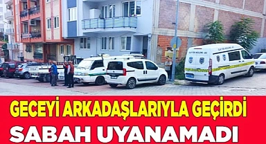 Geceyi beraber geçirdiği arkadaşları sabah saatlerinde cansız bedeniyle karşılaştı
