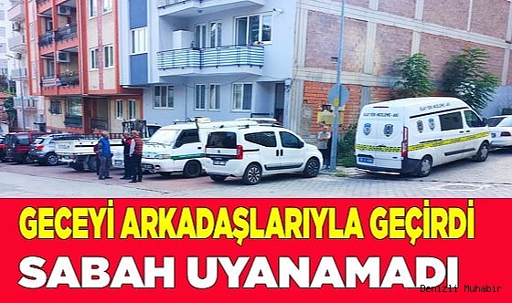 Geceyi beraber geçirdiği arkadaşları sabah saatlerinde cansız bedeniyle karşılaştı