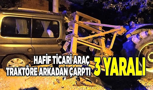 Hafif ticari araç traktöre arkadan çarptı: 3 yaralı