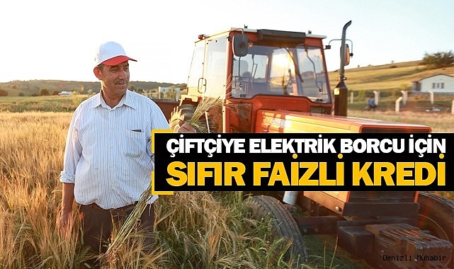 Çiftçiye, Sıfır Faizli Kredi İle Elektrik Borcu Faizlerinin %50'sini Silme İmkanı