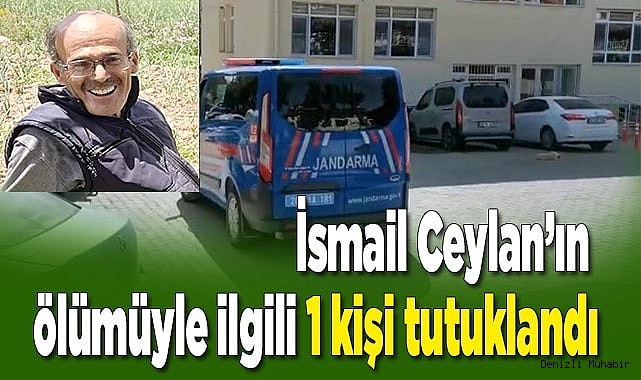 İsmail Ceylan’ın ölümüyle ilgili 1 kişi tutuklandı
