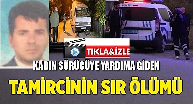 Kadın sürücüye yardıma giden oto tamircisinin sır ölümü