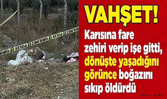 Karısına fare zehri verip işe gitti, dönüşte yaşadığını görünce boğazını sıkıp öldürdü