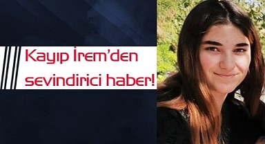 Kayıp İrem’den sevindirici haber!