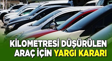 Kilometresi düşürülen araç için yargı kararı