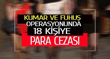Kumar ve fuhuş operasyonunda 18 kişiye idari işlem uygulandı