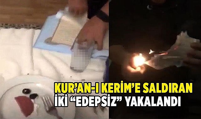 Kur’an-ı Kerim’e saldıran iki “edepsiz” yakalandı