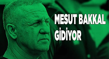 MESUT BAKKAL GİDİYOR