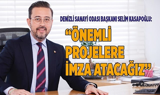 ‘’ÖNEMLİ PROJELERE İMZA ATACAĞIZ’’