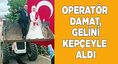 Operatör damat, gelini kız evinden kepçeyle aldı