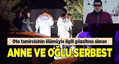 Oto tamircisinin ölümüyle ilgili gözaltına alınan anne ve oğlu serbest bırakıldı