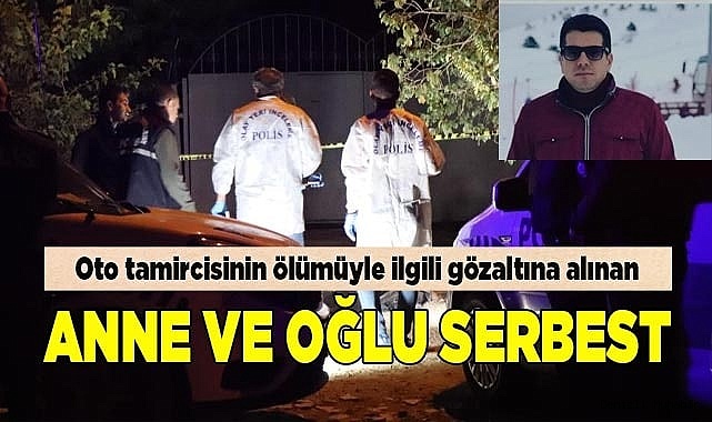 Oto tamircisinin ölümüyle ilgili gözaltına alınan anne ve oğlu serbest bırakıldı