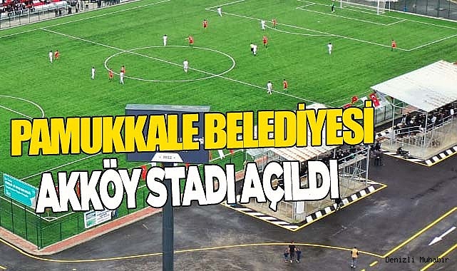 PAMUKKALE BELEDİYESİ AKKÖY STADI AÇILDI