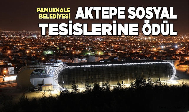 PAMUKKALE BELEDİYESİ AKTEPE SOSYAL TESİSLERİ’NE ÖDÜL